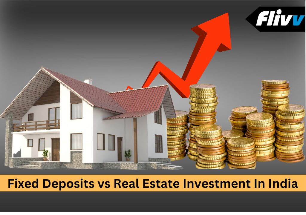 Fixed Deposits vs Real Estate Investment In India